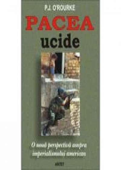 Pacea ucide - P. J. O'Rourke