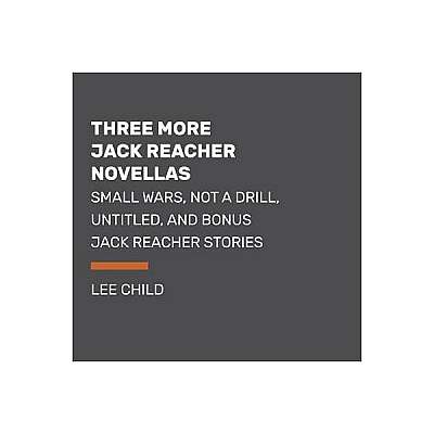 Three More Jack Reacher Novellas: Small Wars, Not a Drill, Untitled, and Bonus Jack Reacher Stories