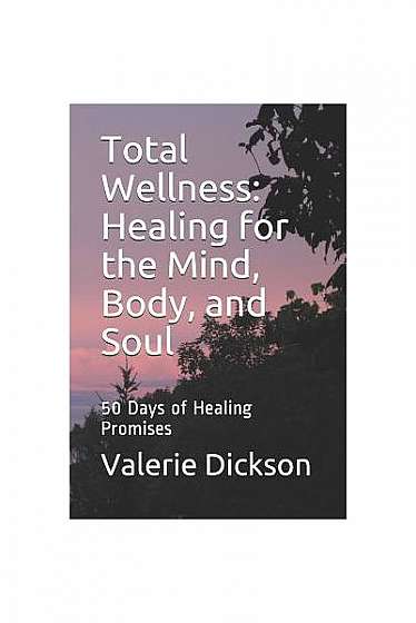 Coperta cărții Total Wellness: Healing for the Mind, Body, and Soul: 50 Days of Healing Promises
