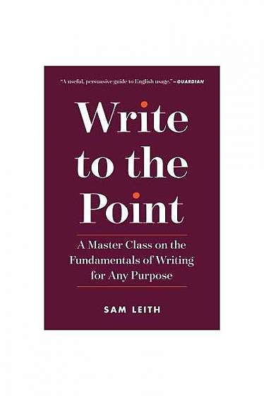 Coperta cărții Write to the Point: A Master Class on the Fundamentals of Writing for Any Purpose