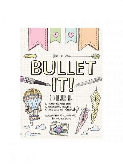 Bullet It!: A Notebook for Planning Your Days, Chronicling Your Life, and Creating Beauty