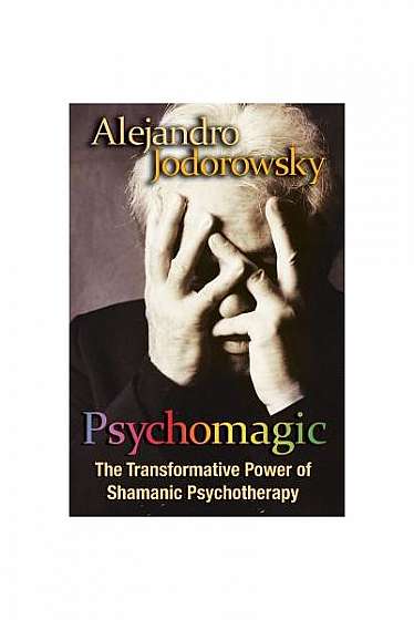 Psychomagic: The Transformative Power of Shamanic Psychotherapy