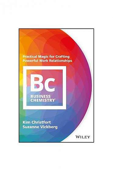 Coperta cărții Business Chemistry: Practical Magic for Crafting Powerful Work Relationships