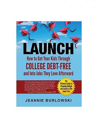 Launch: How to Get Your Kids Through College Debt-Free and Into Jobs They Love Afterward