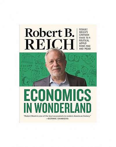 Coperta cărții Economics in Wonderland: Robert Reich's Cartoon Guide to a Political World Gone Mad and Mean