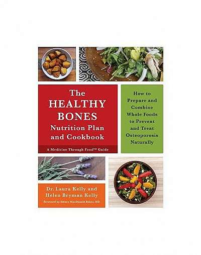 The Healthy Bones Nutrition Plan and Cookbook: How to Prepare and Combine Whole Foods to Prevent and Treat Osteoporosis Naturally