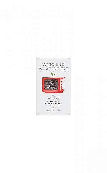 Coperta cărții Watching What We Eat: The Evolution of Television Cooking Shows