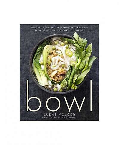 Bowl: Vegetarian Recipes for Ramen, PHO, Bibimbap, Dumplings, and Other One-Dish Meals