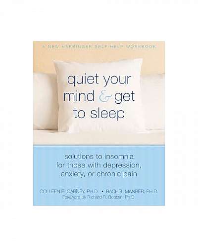 Quiet Your Mind & Get to Sleep: Solutions to Insomnia for Those with Depression, Anxiety, or Chronic Pain