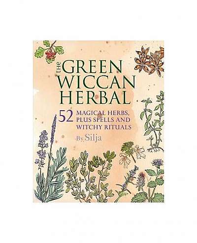 The Green Wiccan Herbal: 52 Magical Herbs, Plus Spells and Witchy Rituals