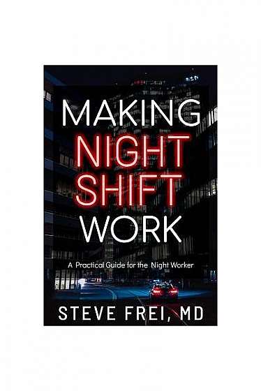 Making Night Shift Work: A Practical Guide for the Night Worker