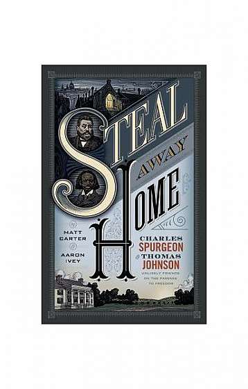 Steal Away Home: Charles Spurgeon and Thomas Johnson, Unlikely Friends on the Passage to Freedom
