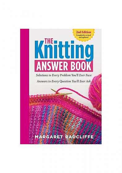The Knitting Answer Book, 2nd Edition: Solutions to Every Problem You LL Ever Face; Answers to Every Question You LL Ever Ask