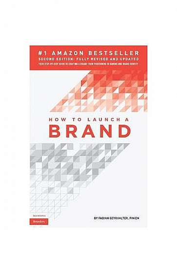 How to Launch a Brand (2nd Edition): Your Step-By-Step Guide to Crafting a Brand: From Positioning to Naming and Brand Identity
