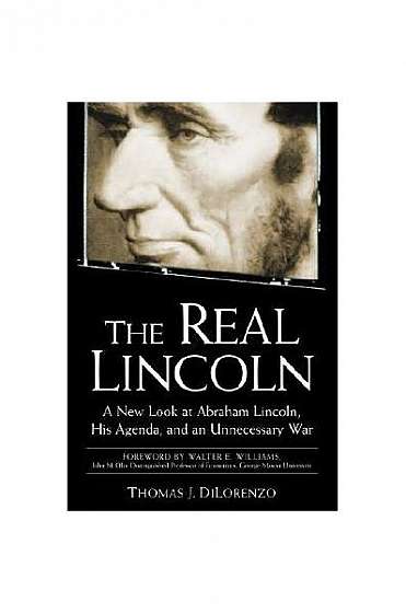 The Real Lincoln: A New Look at Abraham Lincoln, His Agenda, and an Unnecessary War