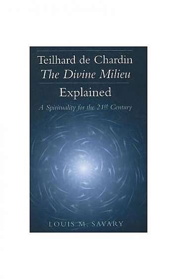 Teilhard de Chardin - The Divine Milieu Explained: A Spirituality for the 21st Century