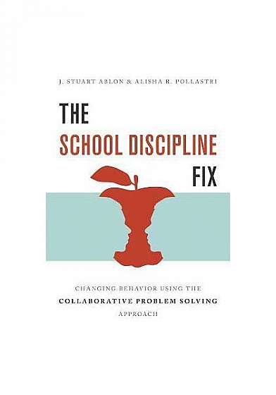 The School Discipline Fix: Changing Behavior Using the Collaborative Problem Solving Approach