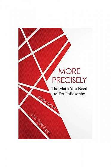 More Precisely: The Math You Need to Do Philosophy - Second Edition
