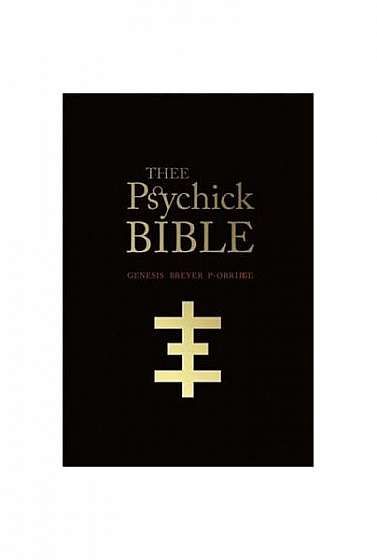 Thee Psychick Bible: Thee Apocryphal Scriptures Ov Genesis Breyer P-Orridge and Thee Third Mind Ov Thee Temple Ov Psychick Youth