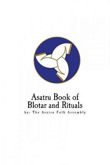 Asatru Book of Blotar and Rituals: By the Asatru Folk Assembly
