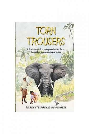 Coperta cărții Torn Trousers: A True Story of Courage and Adventure: How a Couple Sacrificed Everything to Escape to Paradise