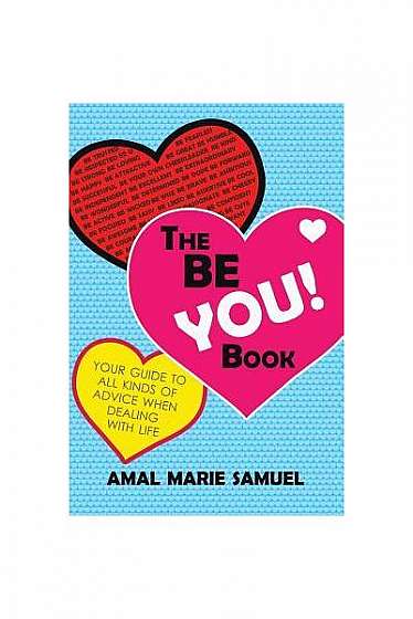 Coperta cărții The Be You! Book: Your Guide to All Kinds of Advice When Dealing with Life
