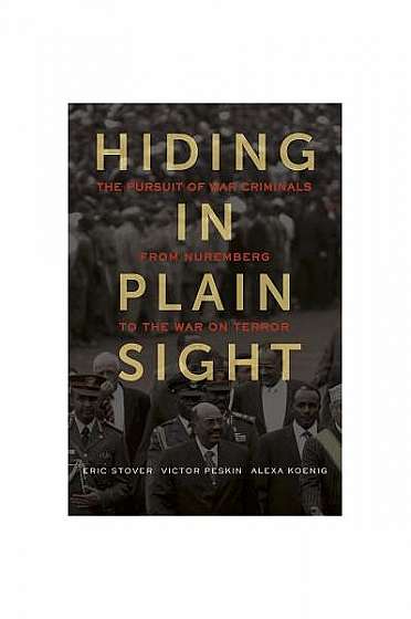 Hiding in Plain Sight: The Pursuit of War Criminals from Nuremberg to the War on Terror