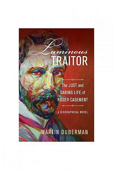 Coperta cărții Luminous Traitor: The Just and Daring Life of Roger Casement, a Biographical Novel