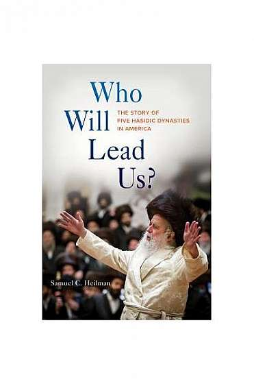Coperta cărții Who Will Lead Us?: The Story of Five Hasidic Dynasties in America