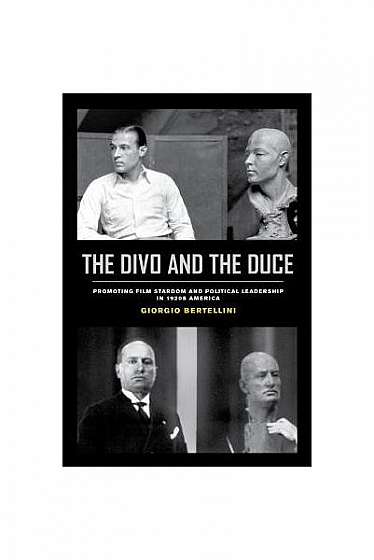 Coperta cărții The Divo and the Duce: Promoting Film Stardom and Political Leadership in 1920s America