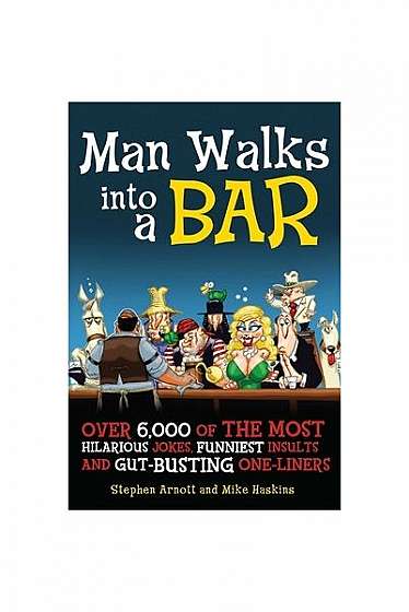 Coperta cărții Man Walks Into a Bar: Over 6,000 of the Most Hilarious Jokes, Funniest Insults and Gut-Busting One-Liners