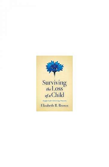 Coperta cărții Surviving the Loss of a Child: Support for Grieving Parents