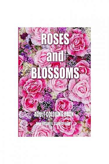 Adult Coloring Book: Roses and Blossoms: Paint and Color Flowers and Floral Designs