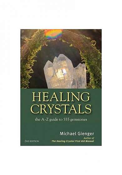 Healing Crystals: The A-Z Guide to 555 Gemstones