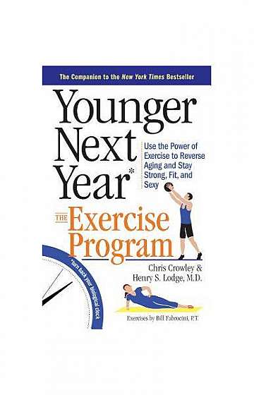 Younger Next Year: The Exercise Program: Use the Power of Exercise to Reverse Aging and Stay Strong, Fit, and Sexy