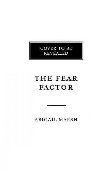 The Fear Factor: How One Emotion Connects Altruists, Psychopaths, and Everyone In-Between