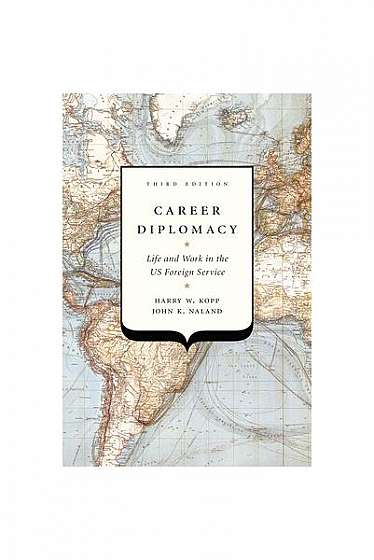 Career Diplomacy: Life and Work in the Us Foreign Service, Third Edition