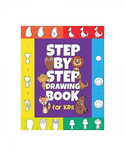 The Step-By-Step Drawing Book for Kids: A Children's Beginners Book on How-To-Draw Animals, Cartoons, Planes and Boats; Learn to Illustrate with Our A