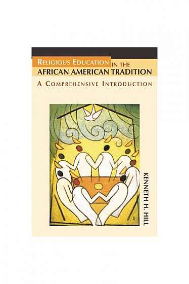 Religious Education in the African American Tradition: A Comprehensive Introduction