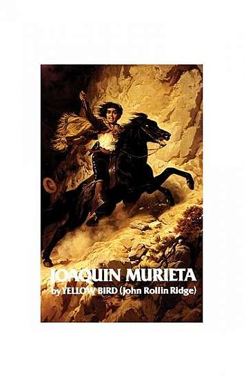 Life and Adventures of Joaquin Murieta: Celebrated California Bandit