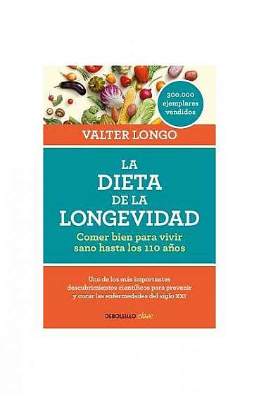 La Dieta de la Longevidad: Comer Bien Para Vivir Sano Hasta Los 110 A