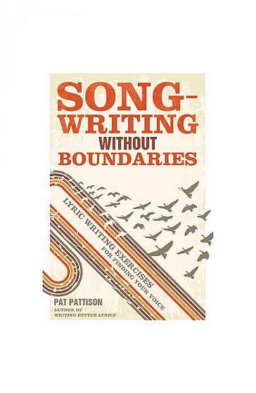 Songwriting Without Boundaries: Lyric Writing Exercises for Finding Your Voice