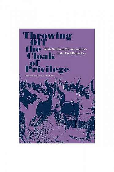 Throwing Off the Cloak of Privilege: White Southern Women Activists in the Civil Rights Era