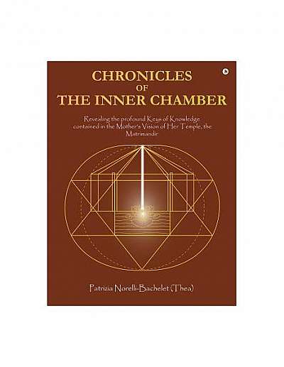 Chronicles of the Inner Chamber: The Profound Keys of Knowledge in the Mother's Unique Vision of the Matrimandir