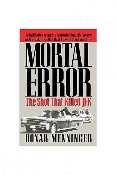Mortal Error: The Shot That Killed JFK