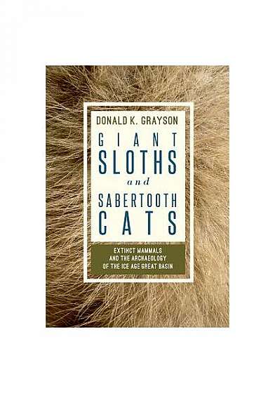 Giant Sloths and Sabertooth Cats: Archaeology of the Ice Age Great Basin