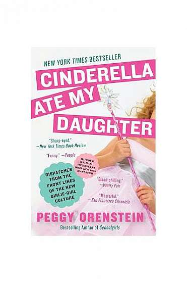 Cinderella Ate My Daughter: Dispatches from the Front Lines of the New Girlie-Girl Culture