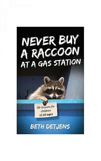 Never Buy a Raccoon at a Gas Station: Life Lessons for Children of All Ages