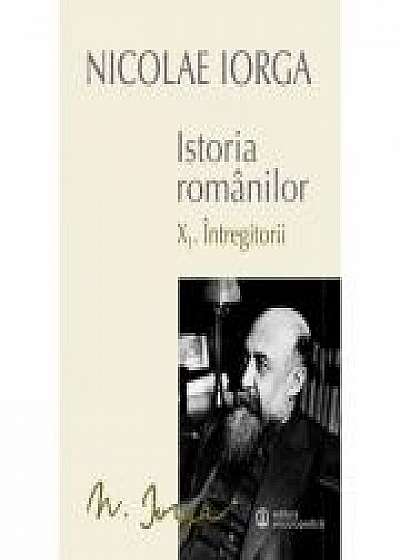 Istoria Romanilor: Volumul X. 1 - Intregitorii, 1. 2 - Omagiul Succesorilor (Nicolae Iorga)