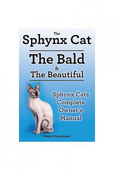 Sphynx Cats. Sphynx Cat Owners Manual. Sphynx Cats Care, Personality, Grooming, Health and Feeding All Included. the Bald & the Beautiful.